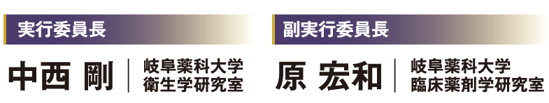 実行委員長:中西 剛(岐阜薬科大学 衛生学研究室) 副実行委員長:原 宏和(岐阜薬科大学 臨床薬剤学研究室)